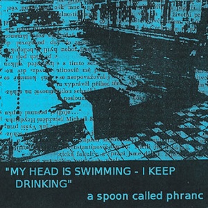 A Spoon Called Phranc – My Head Is Swimming, I Keep Drinking