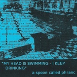 A Spoon Called Phranc – My Head Is Swimming, I Keep Drinking
